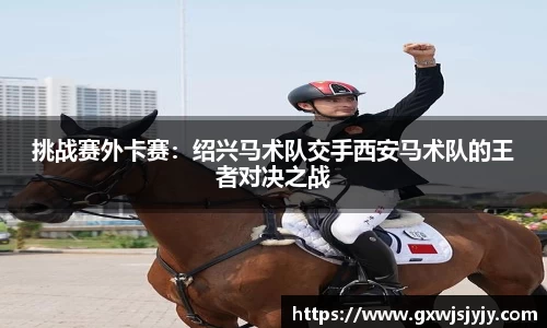 挑战赛外卡赛：绍兴马术队交手西安马术队的王者对决之战