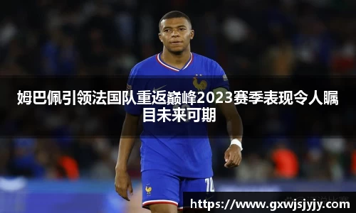 姆巴佩引领法国队重返巅峰2023赛季表现令人瞩目未来可期