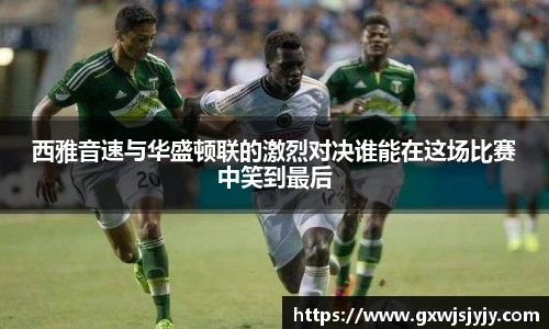 西雅音速与华盛顿联的激烈对决谁能在这场比赛中笑到最后